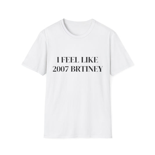 I FEEL LIKE 2007 BRITNEY UNISEX TEE