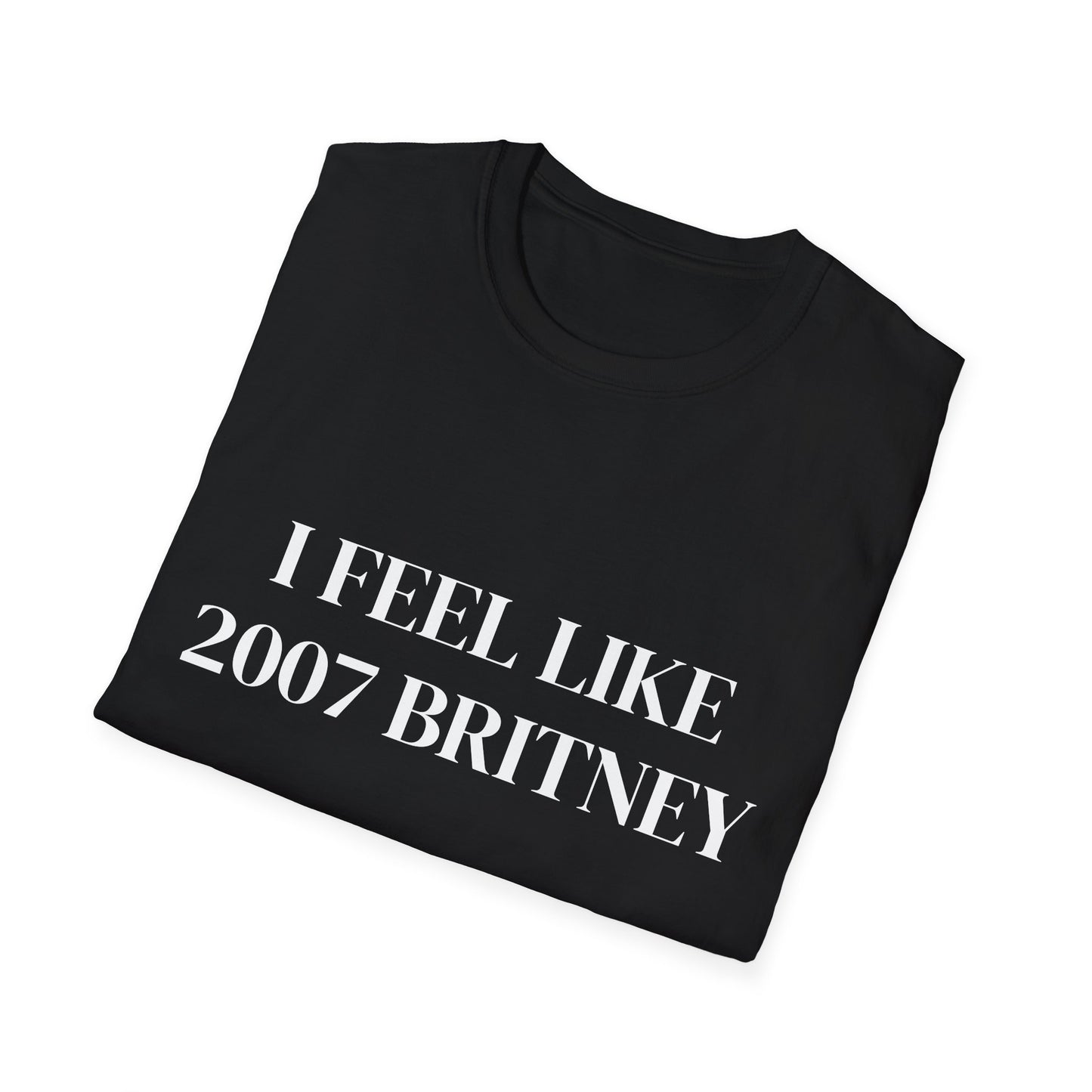 I FEEL LIKE 2007 BRITNEY UNISEX TEE