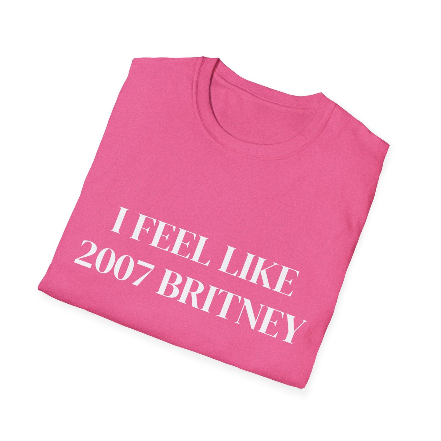 I FEEL LIKE 2007 BRITNEY UNISEX TEE