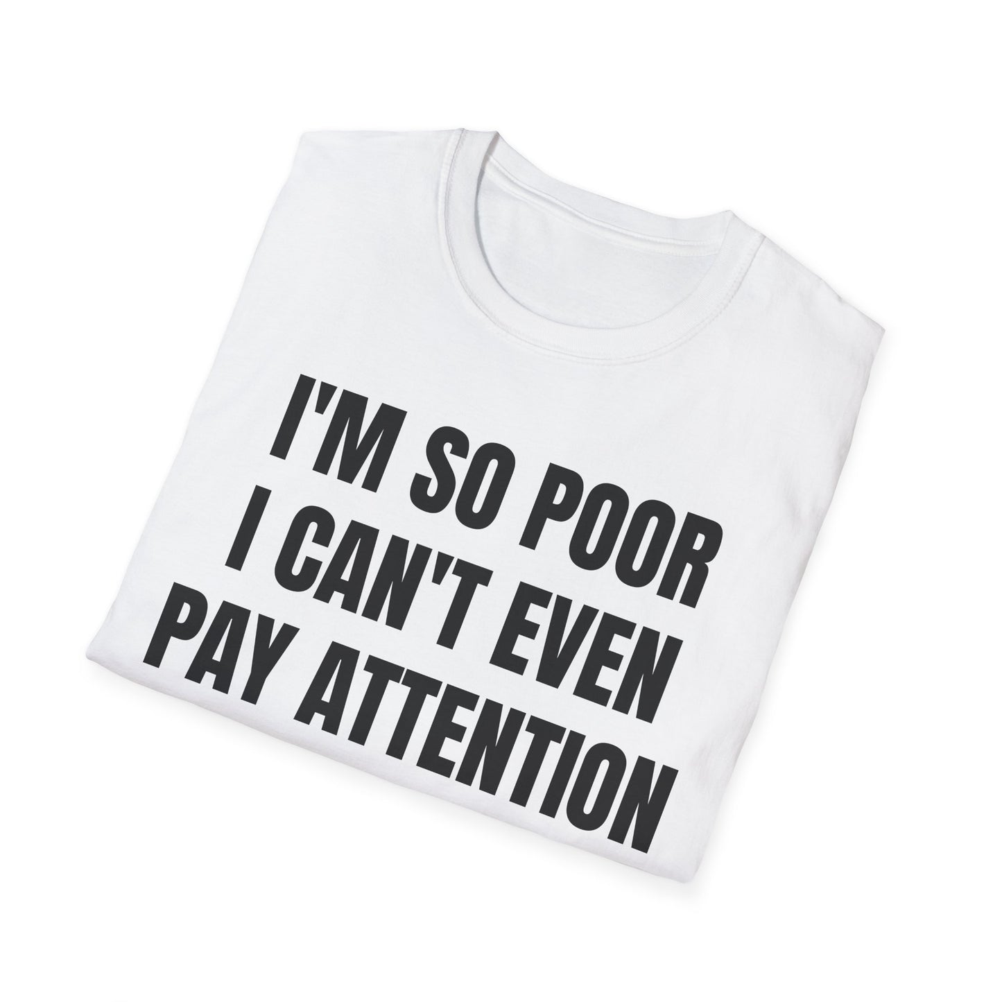 IM SO POOR I CANT EVEN PAY ATTENTION UNISEX TEE