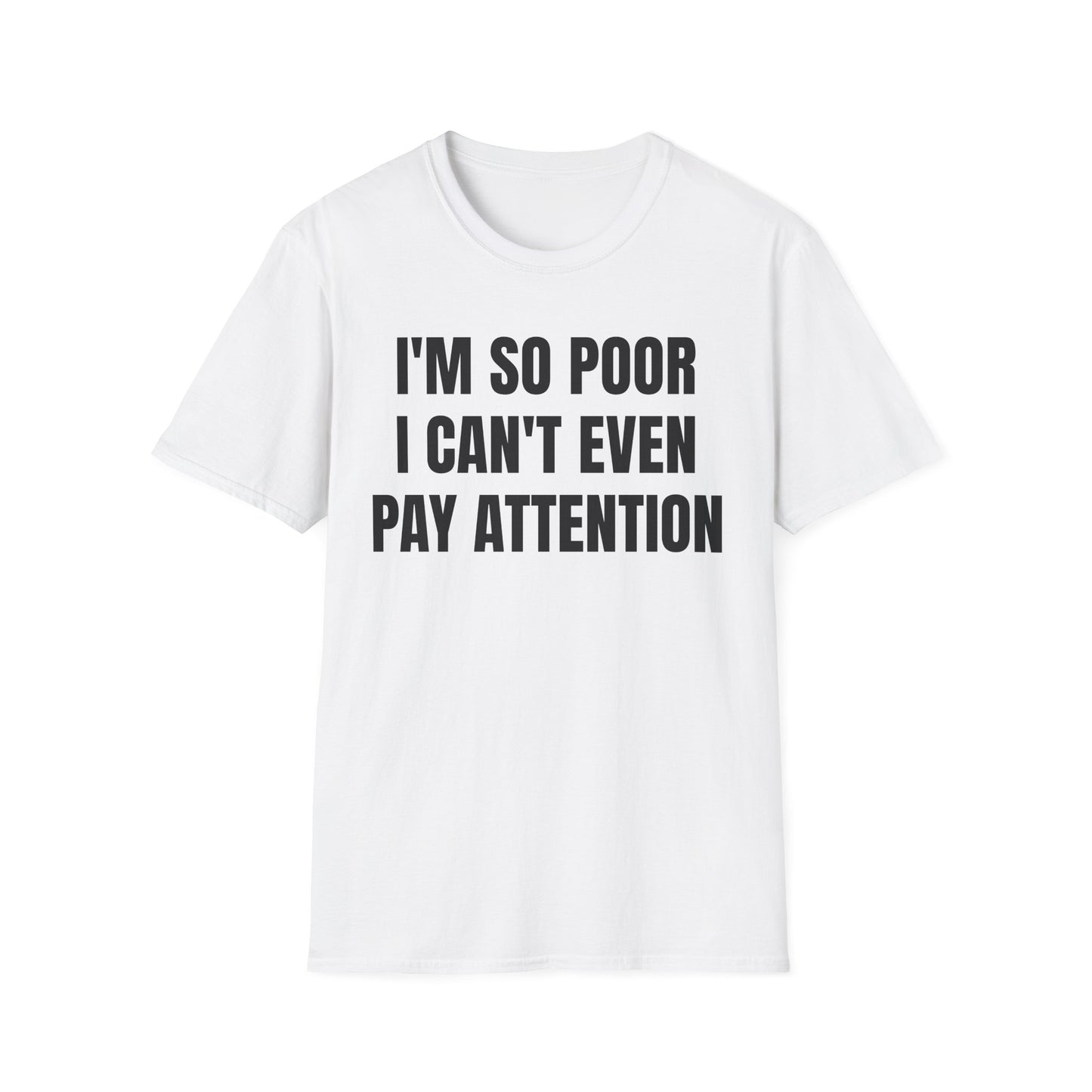 IM SO POOR I CANT EVEN PAY ATTENTION UNISEX TEE