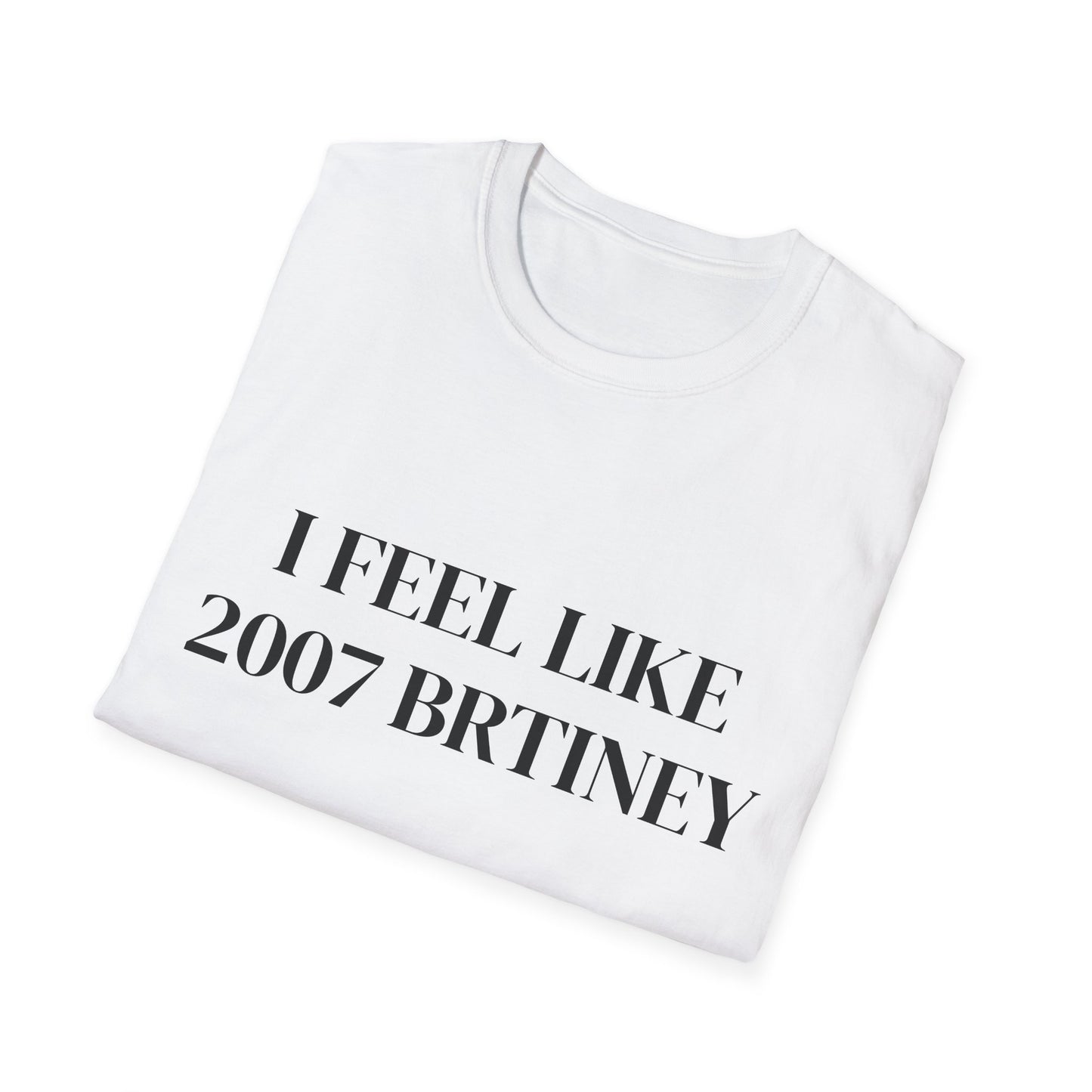 I FEEL LIKE 2007 BRITNEY UNISEX TEE