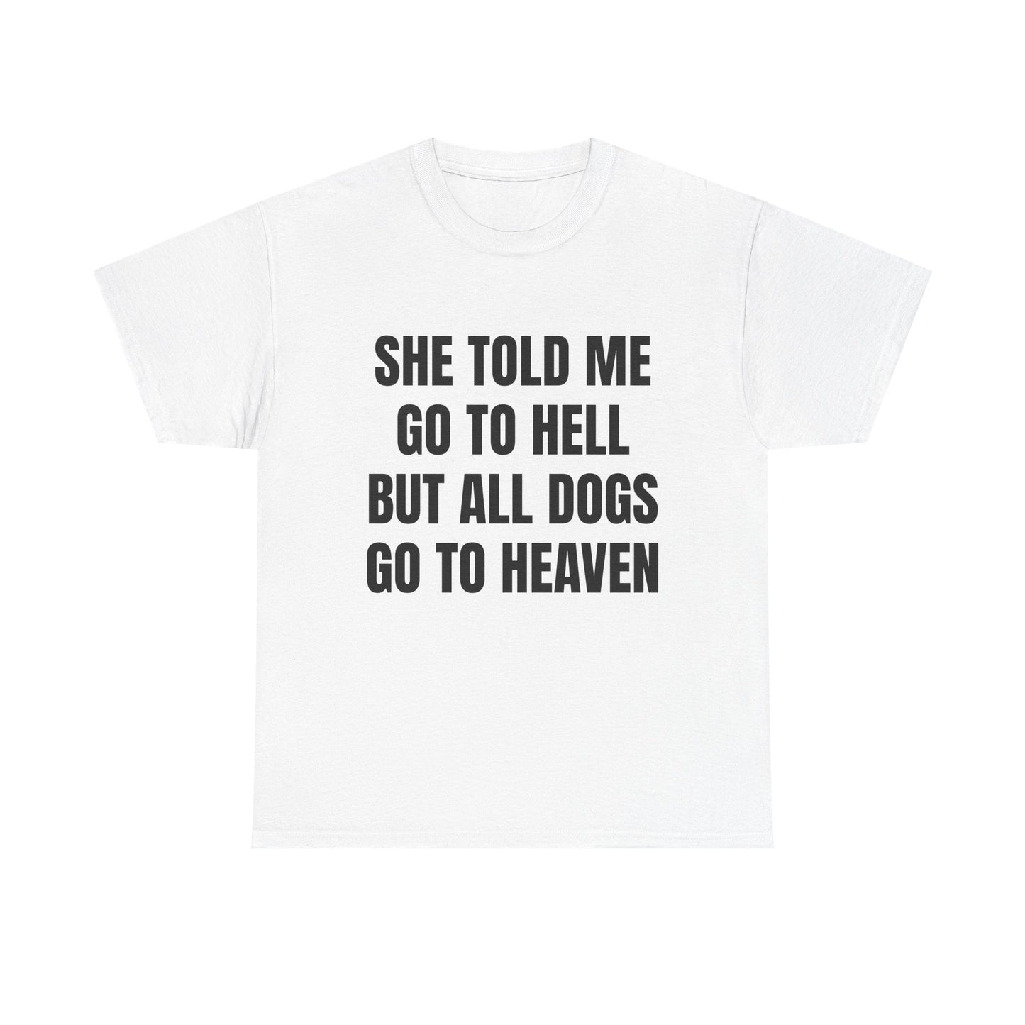 She Told Me Go To Hell But All Dogs Go To Heaven Graphic Tee