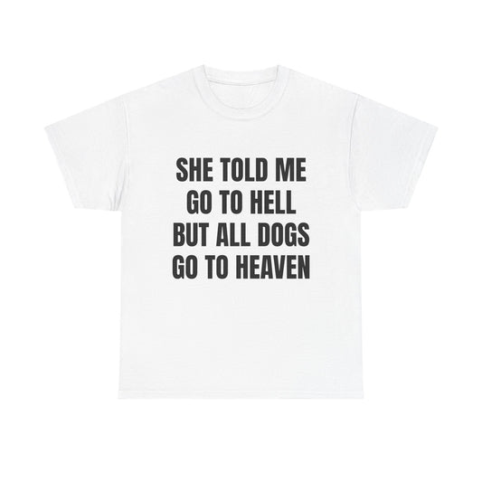 She Told Me Go To Hell But All Dogs Go To Heaven Graphic Tee