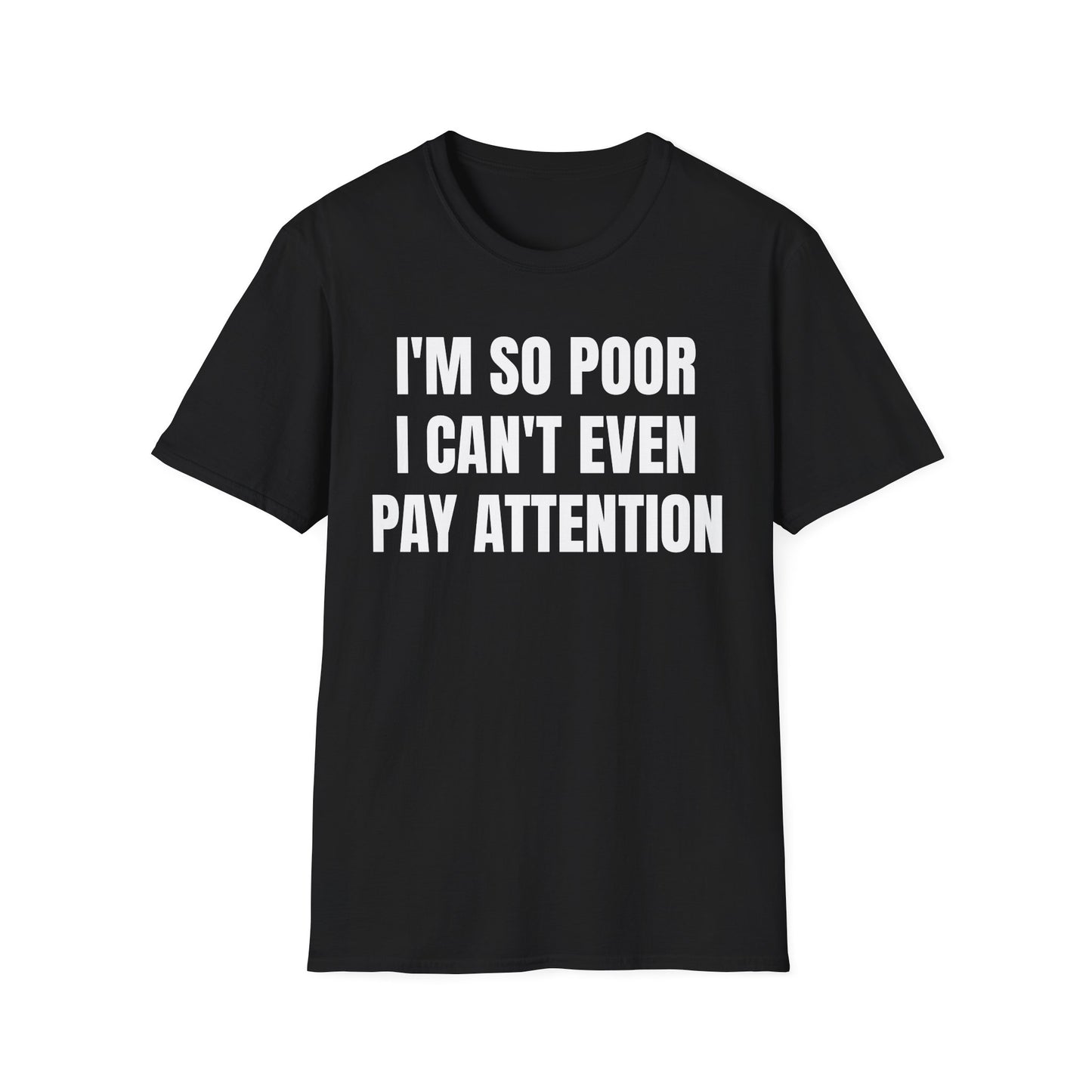 IM SO POOR I CANT EVEN PAY ATTENTION UNISEX TEE