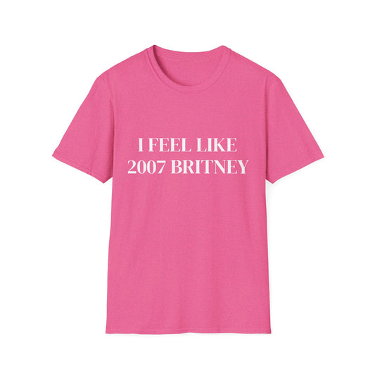I FEEL LIKE 2007 BRITNEY UNISEX TEE
