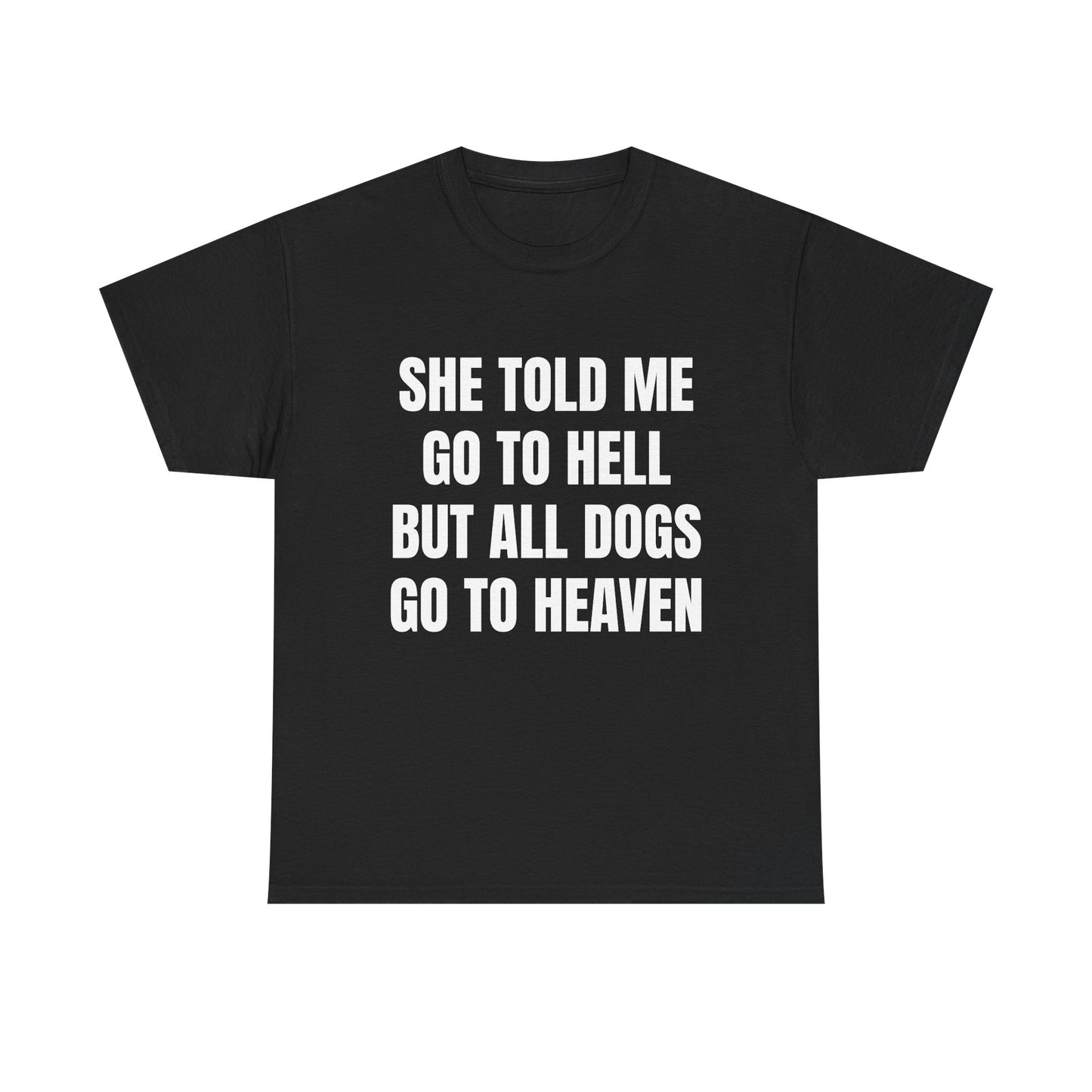 She Told Me Go To Hell But All Dogs Go To Heaven Graphic Tee